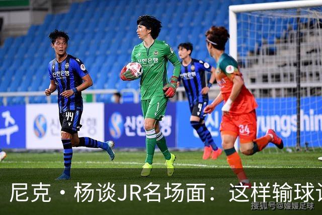 尼克·杨谈JR名场面：这样输球让系列赛直接结束 老詹完全泄气了