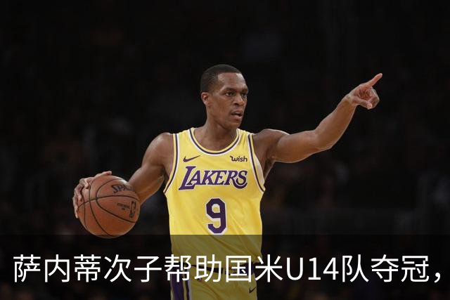 萨内蒂次子帮助国米U14队夺冠，赛季打进27球并当选为最佳球员
